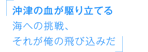 沖津の血が駆り立てる海への挑戦、それが俺の飛び込みだ
